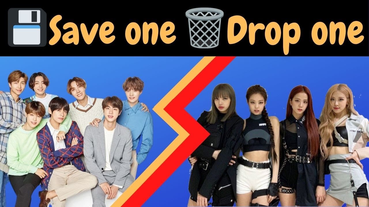 [Kpop game]Save one, drop one - BTS or BLACKPINK edition