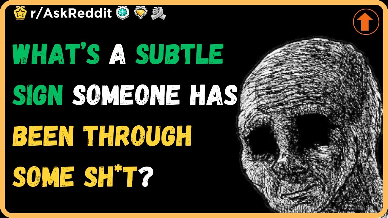 What&rsquo;s a subtle sign someone has been through some stuff? (r/AskReddit)