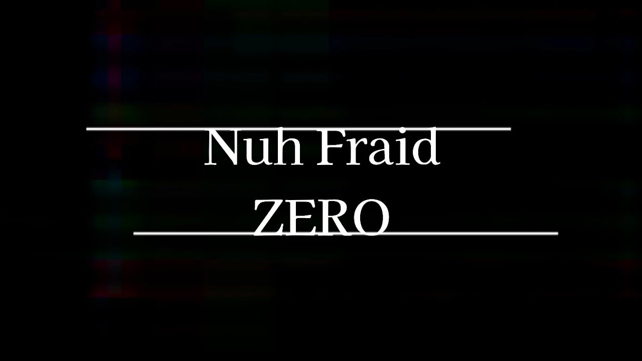 ZERO-Nuh Fraid