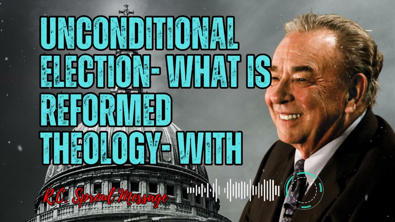 Unconditional Election- What is Reformed Theology- with - R.C. Sproul Message