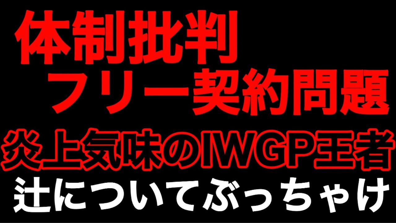 現IWGP王者が炎上気味　辻の体制批判とフリー契約問題についてぶっちゃけ【新日本プロレス】