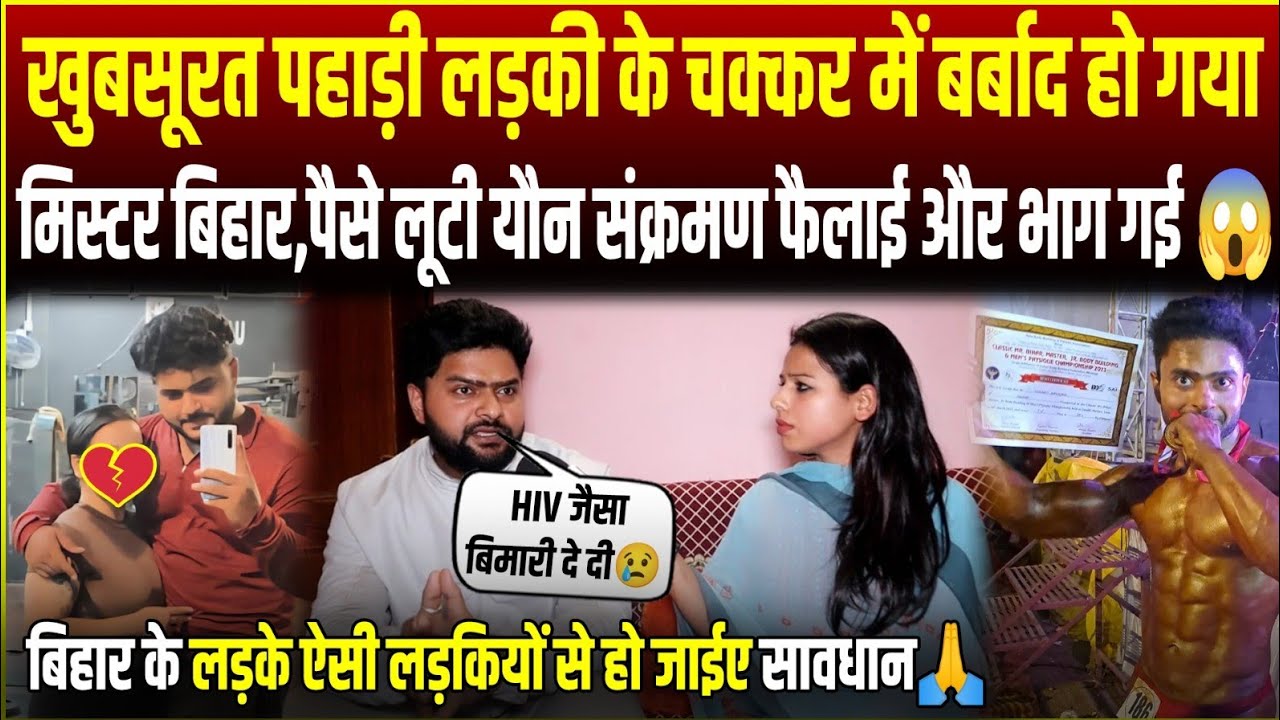 खुबसूरत पहाड़ी लड़की के चक्कर में बर्बाद हो गया मिस्टर बिहार,पैसे लूटी यौन संक्रमण फैलाई और भाग गई 😱