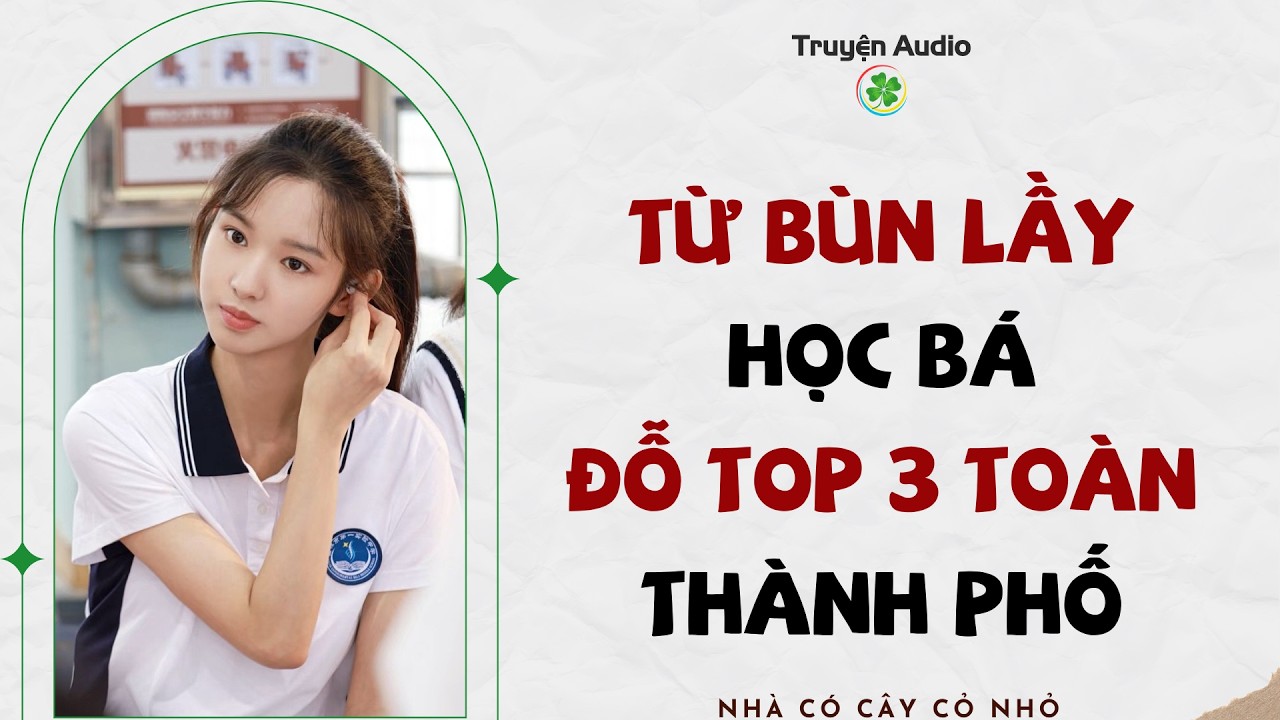 Full audio | TỪ B&Ugrave;N LẦY HỌC B&Aacute; ĐỖ TOP 3 TO&Agrave;N TH&Agrave;NH PHỐ | Truyện Audio #truyenaudio