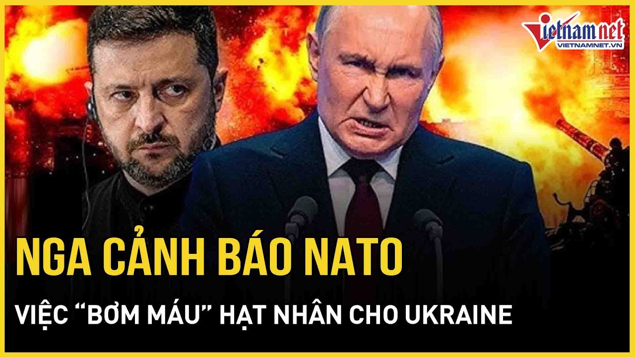 Nga “nổi giận” cảnh báo NATO việc “bơm máu” hạt nhân cho Ukraine, Mỹ “quay phắt 180 độ” với Kiev