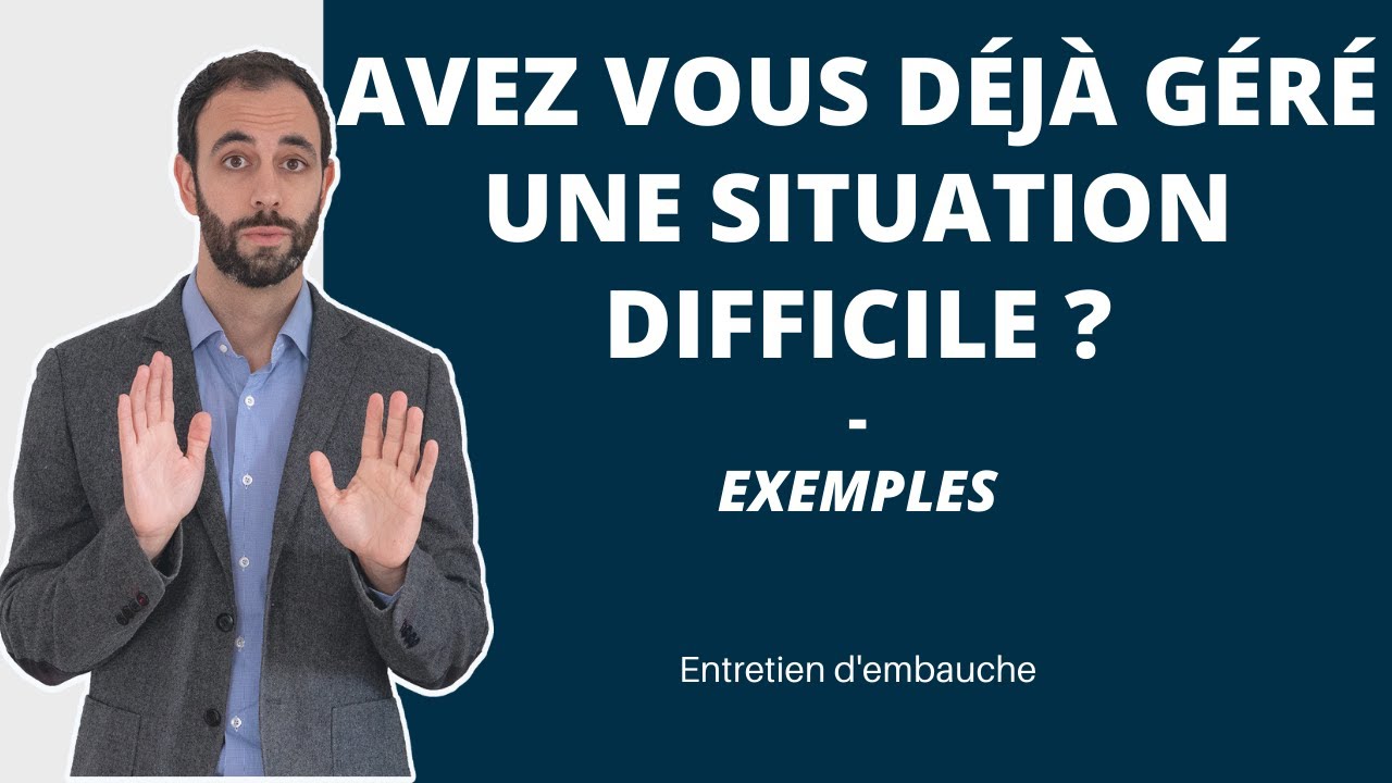Avez vous déjà géré une SITUATION DIFFICILE ? Comment répondre à cette question en 