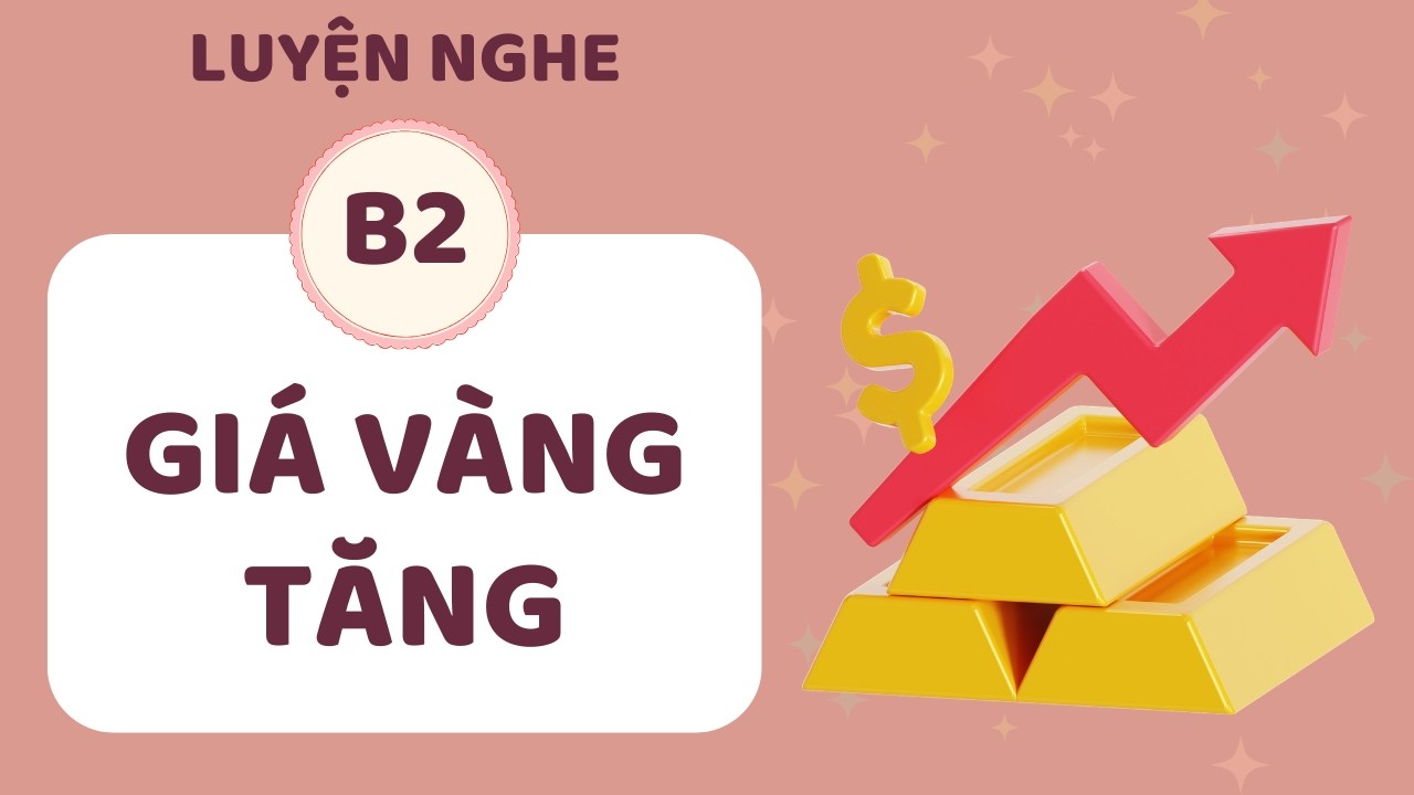 ️🎧 Luyện Nghe Tiếng Anh B2 - GIÁ VÀNG TĂNG - Listening English Podcast