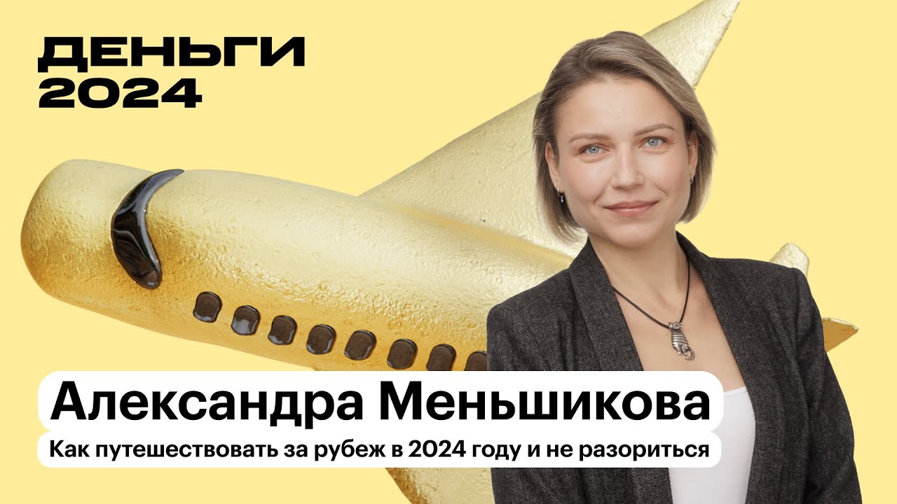 Как путешествовать за рубеж в 2024 и не разориться | Александра Меньшикова | Т—Ж Деньги 2024