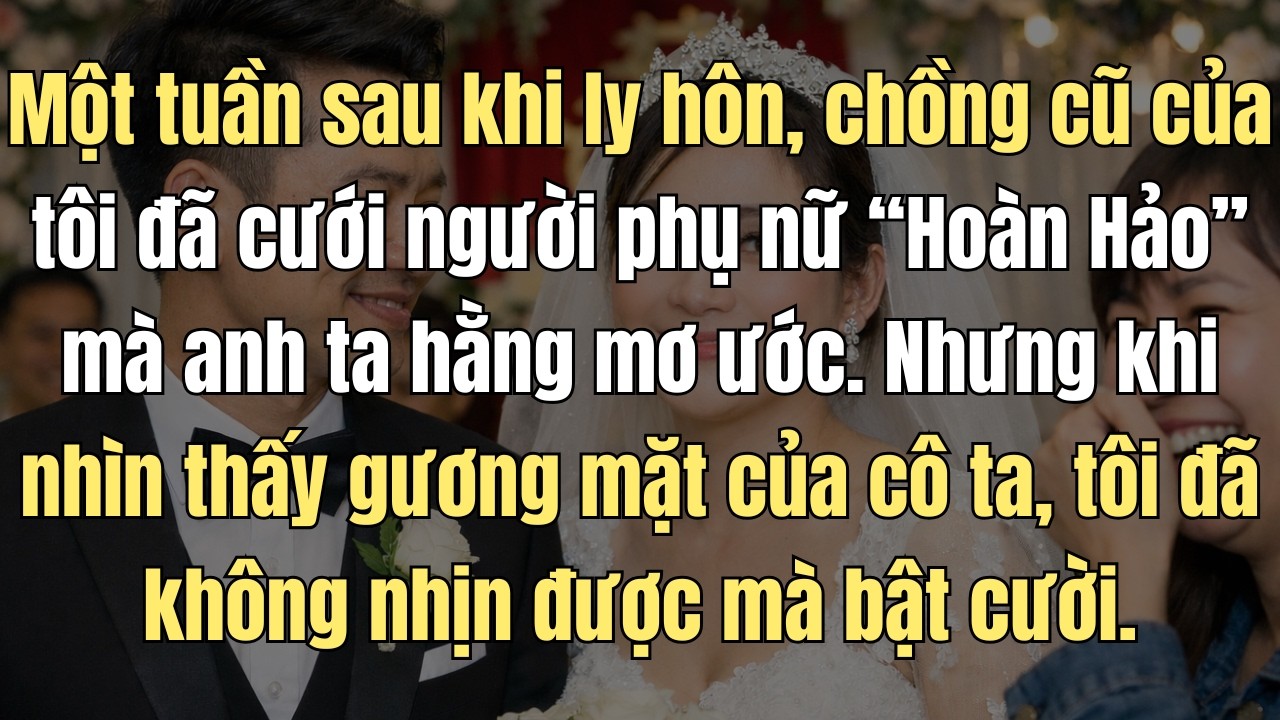 Một Tuần Sau Khi Ly Hôn, Chồng Cữ Cưới Vợ Mới. Khi Nhìn Thấy Cô Ta, Tôi Đã Không Nhịn Được Bật Cười