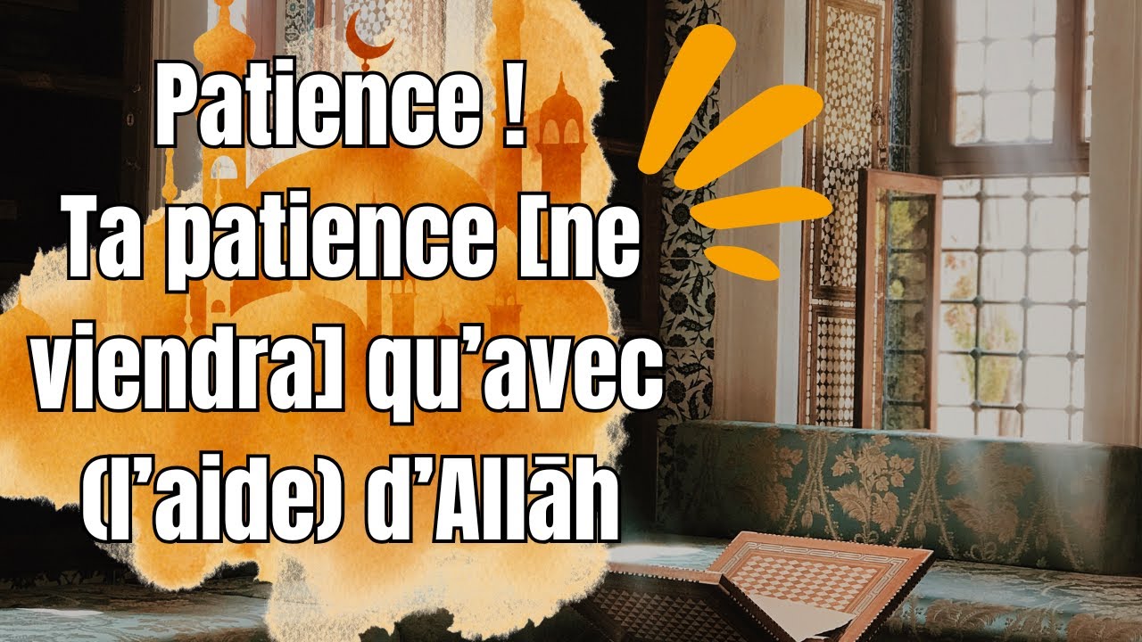 🔷 Patience ! Ta patience [ne viendra] qu’avec (l’aide) d’Allāh