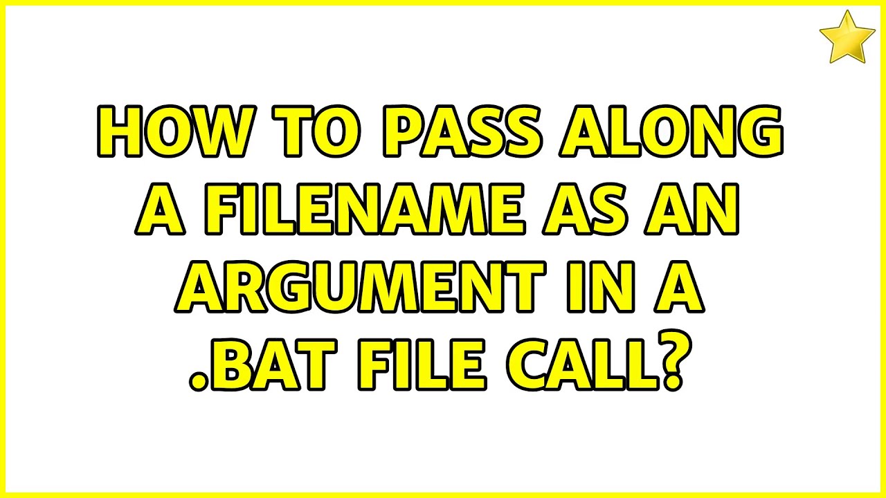 How to pass along a filename as an argument in a .BAT file call? (2 Solutions!!)