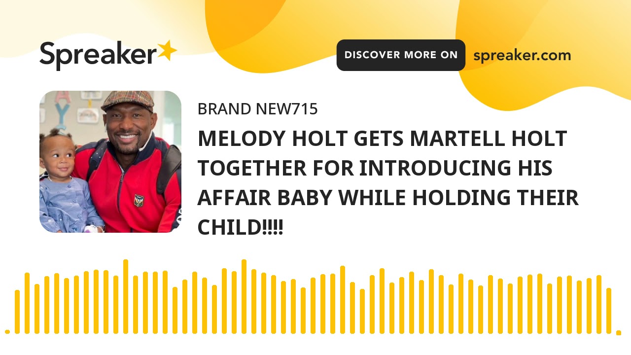 MELODY HOLT GETS MARTELL HOLT TOGETHER FOR INTRODUCING HIS AFFAIR BABY WHILE HOLDING THEIR CHILD!!!!