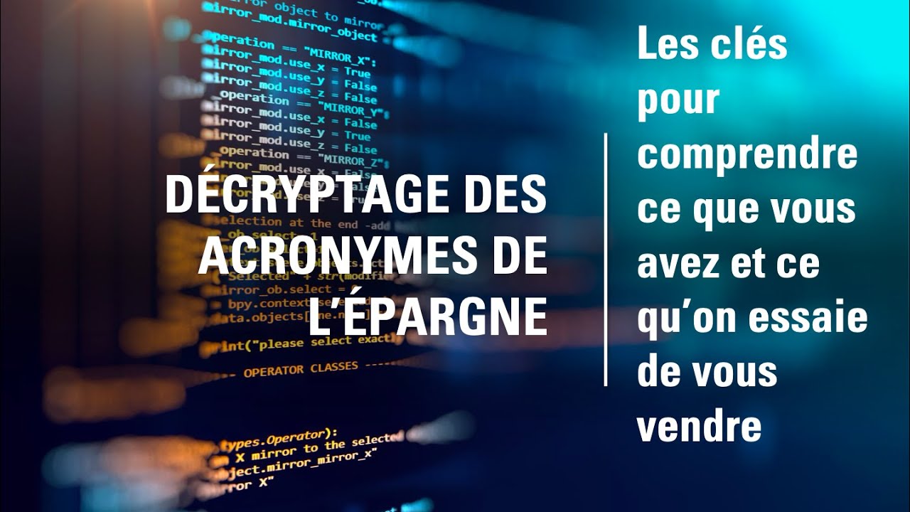 Décryptage des acronymes de l'épargne : les clés pour savoir ce que vous avez et ce qu'on vous vend