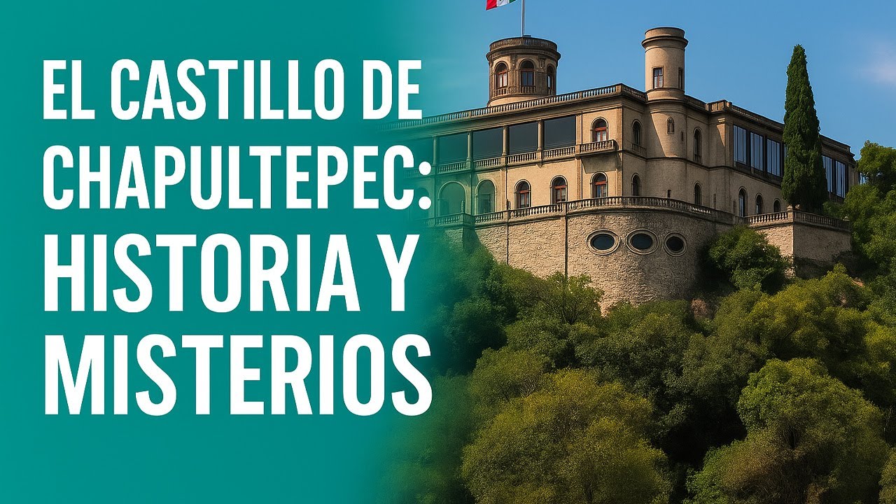 El Castillo de Chapultepec: Historia y Misterios