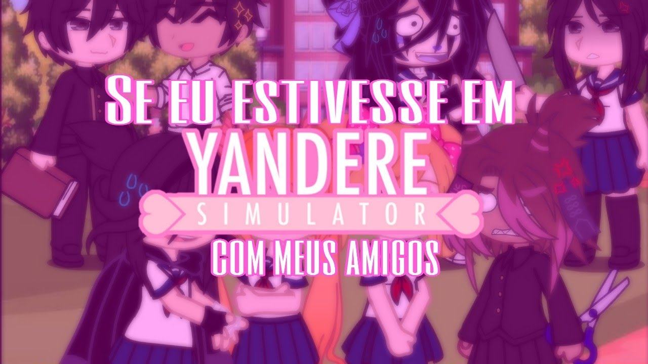 •Se eu estivesse em YANDERE SIMULATOR com meus amigos• [GACHA CLUB]