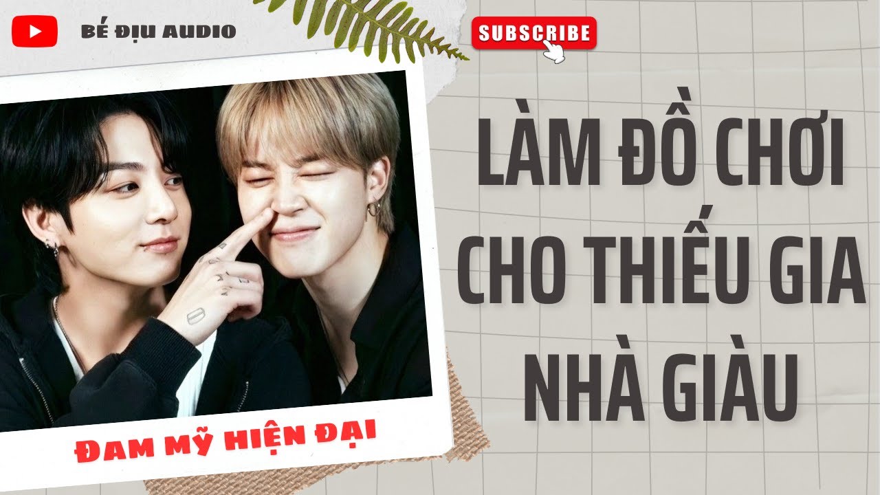 [TRUYỆN  ĐAM MỸ AUDIO] LÀM ĐỒ CHƠI CHO THIẾU GIA NHÀ GIÀU || BÉ ĐỊU AUDIO