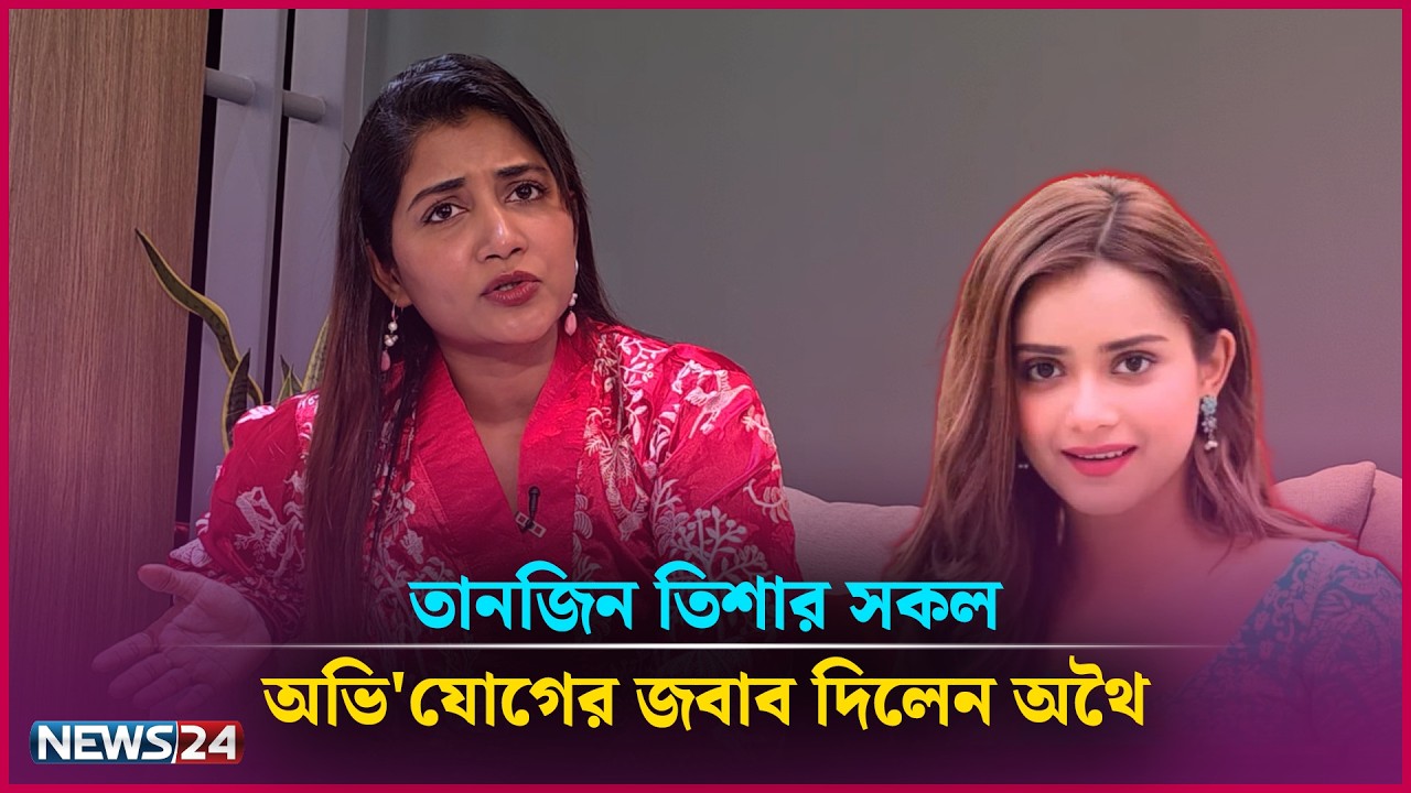 তানজিন তিশার সকল অভি'যোগের জবাব দিলেন অথৈ | News24 Entertainment