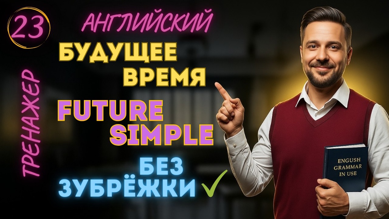 23. Будущее время. Future Simple. Без зубрёжки!