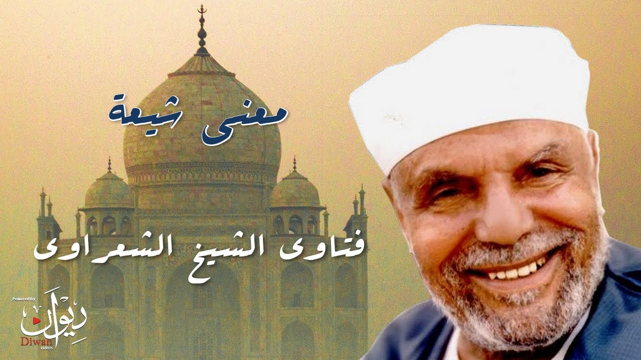 ما معنى الشيعة؟ - من فتاوى الشيخ الشعراوي