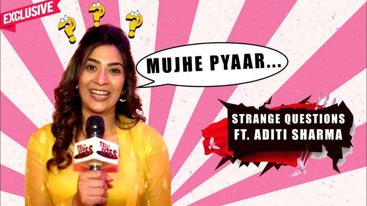 Aditi Sharma Aka Katha Answers To Weird Questions, Wildest Dreams, Love Life And More
