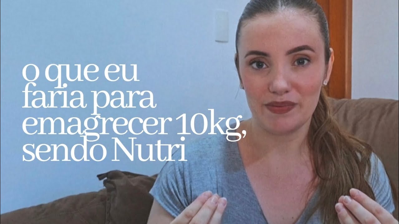 O QUE UMA NUTRICIONISTA FARIA SE QUISESSE  ELIMINAR 10KG!