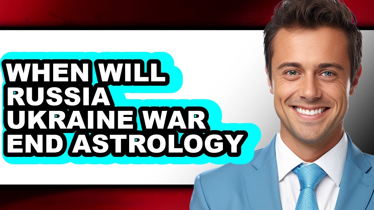 When Will Russia Ukraine War End Astrology - Explained