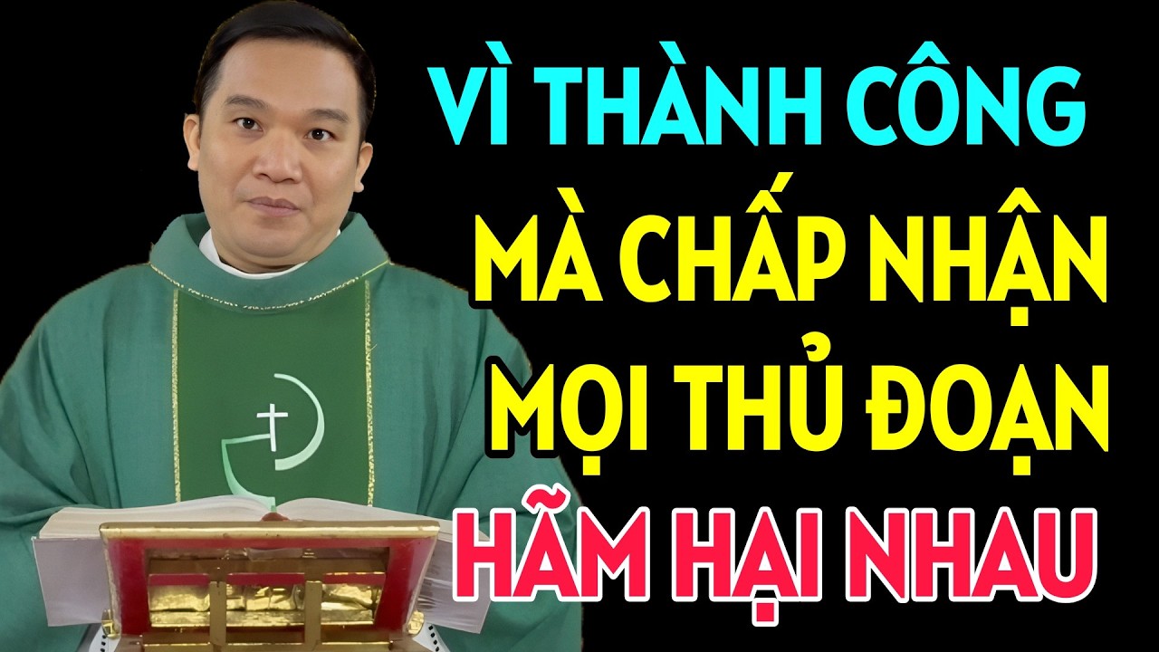 VÌ THÀNH CÔNG MÀ NGƯỜI TA SẴN SÀNG DÙNG MỌI THỦ ĐOẠN CHÀ ĐẠP LẪN NHAU . LINH MỤC NGUYỄN SANG GIẢNG