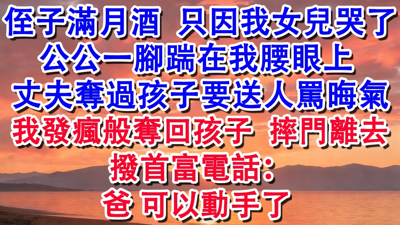 【春節快樂】侄子滿月酒 只因我女兒哭了 公公一腳踹在我腰眼上 丈夫奪過孩子要送人 我發瘋般奪回孩子摔門離去撥首富電話#婆媳 #家庭 #婚姻 #情感 #情感故事 #為人處世 #養老 #老年生活 #退休