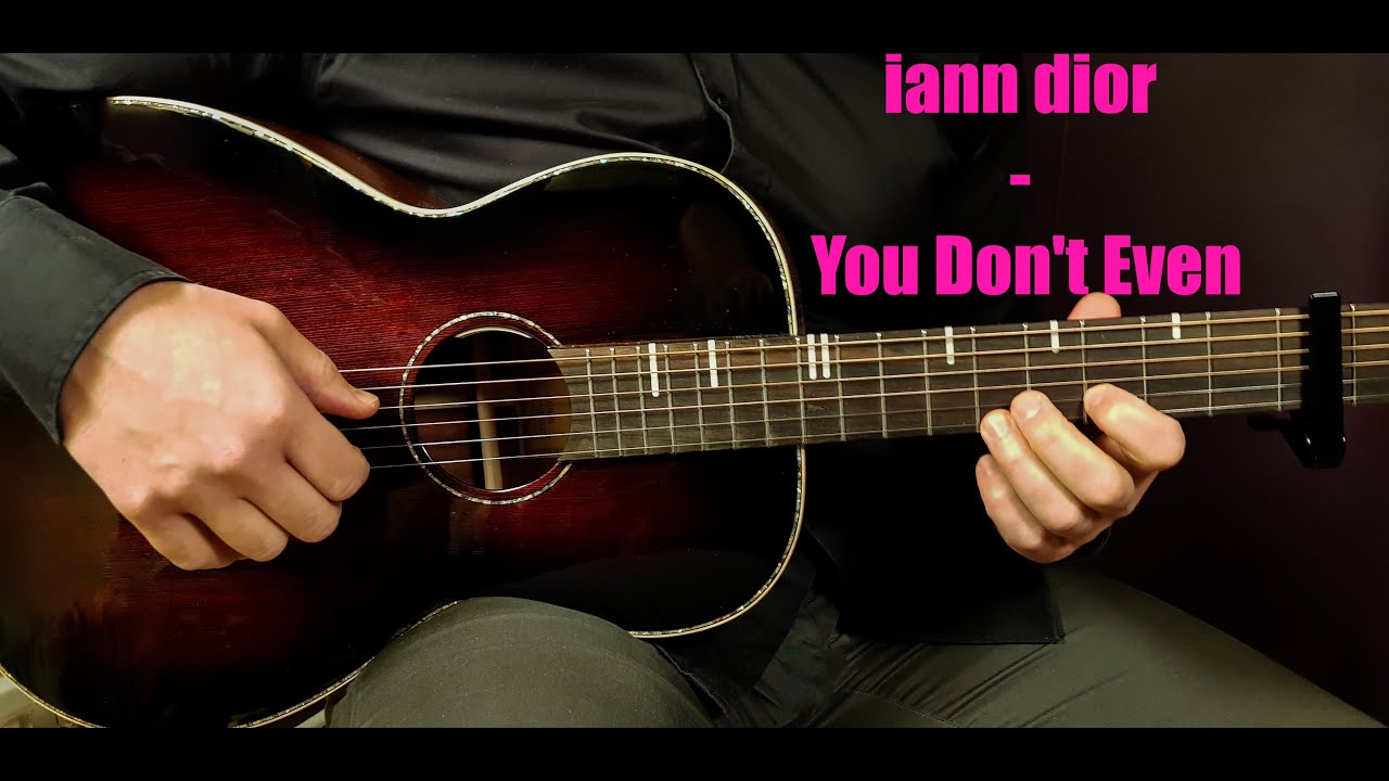 How to play IANN DIOR - YOU DON'T EVEN Acoustic Guitar Lesson - Tutorial