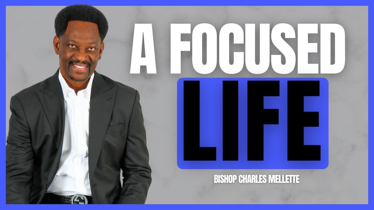 A Focused Life | Moving Forward With Bishop Charles Mellette