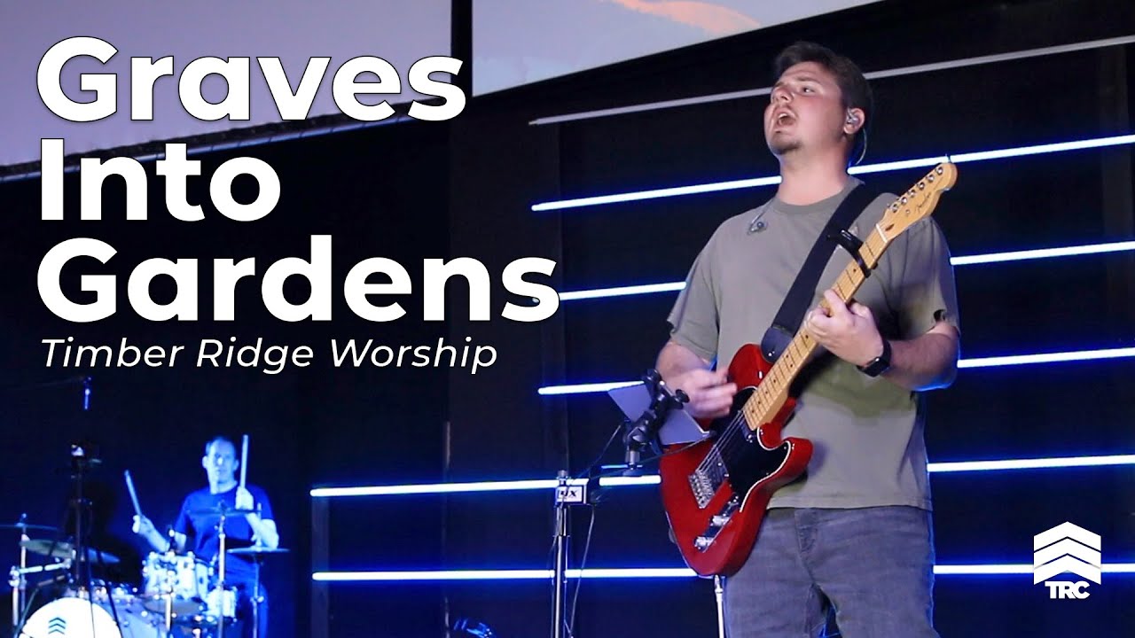 Graves Into Gardens | Timber Ridge Worship