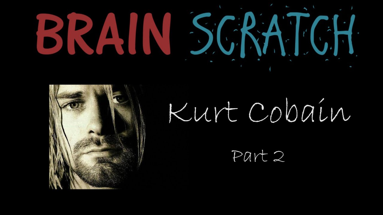 BrainScratch: Kurt Cobain Part 2