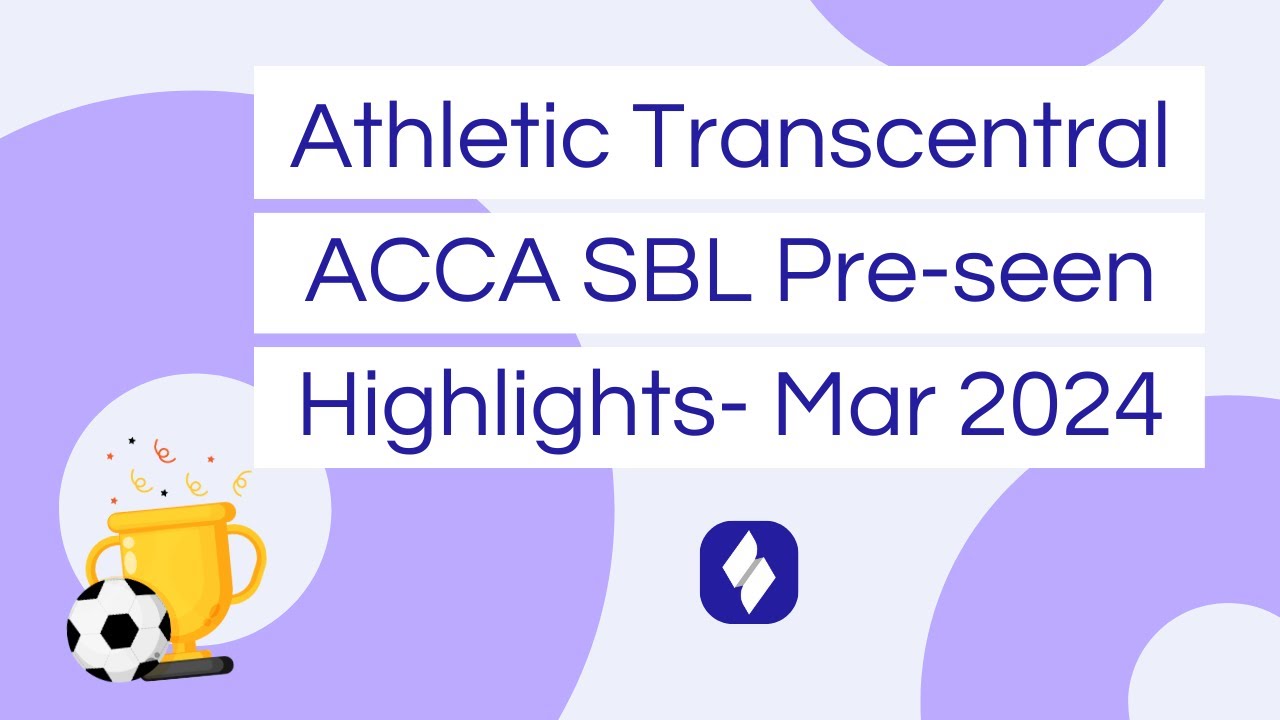 ACCA SBL - Athletic Transcentral Pre-seen Analysis March 2024 - Highlights Video