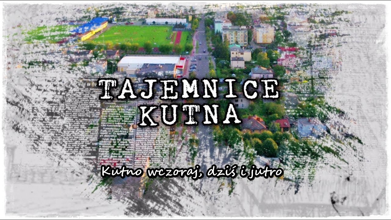 Tajemnice Kutna: Kutno wczoraj, dziś i jutro