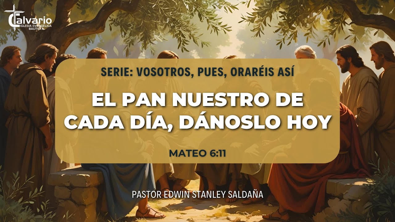 El pan nuestro de cada día, dánoslo hoy | Pr. Edwin Stanley Saldaña | Mateo 6:11 | PADRE NUESTRO