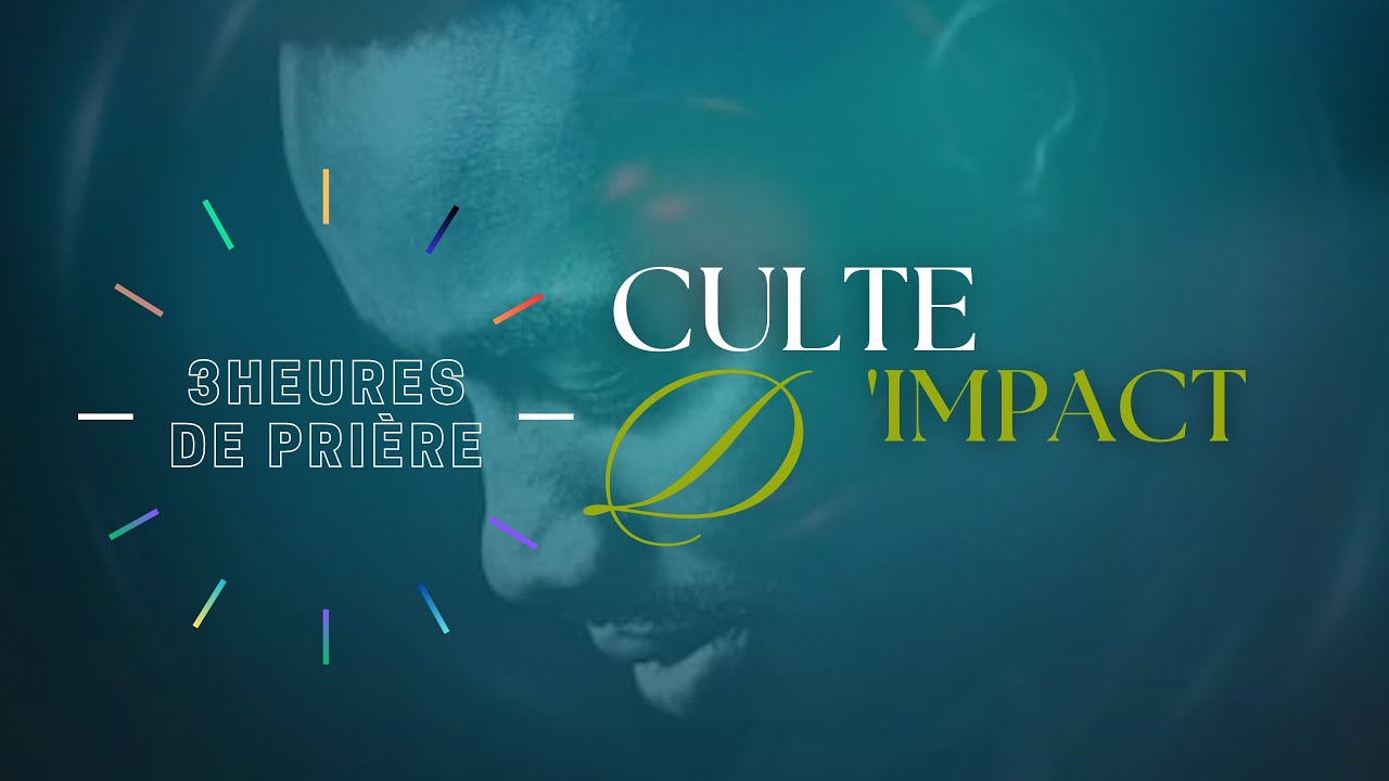 CULTE D’IMPACT- 3HEURES DE PRIERES