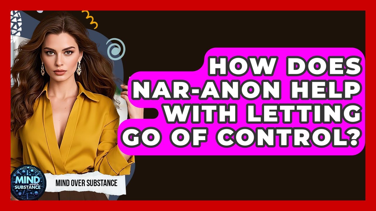 How Does Nar-Anon Help With Letting Go Of Control? - Mind Over Substance
