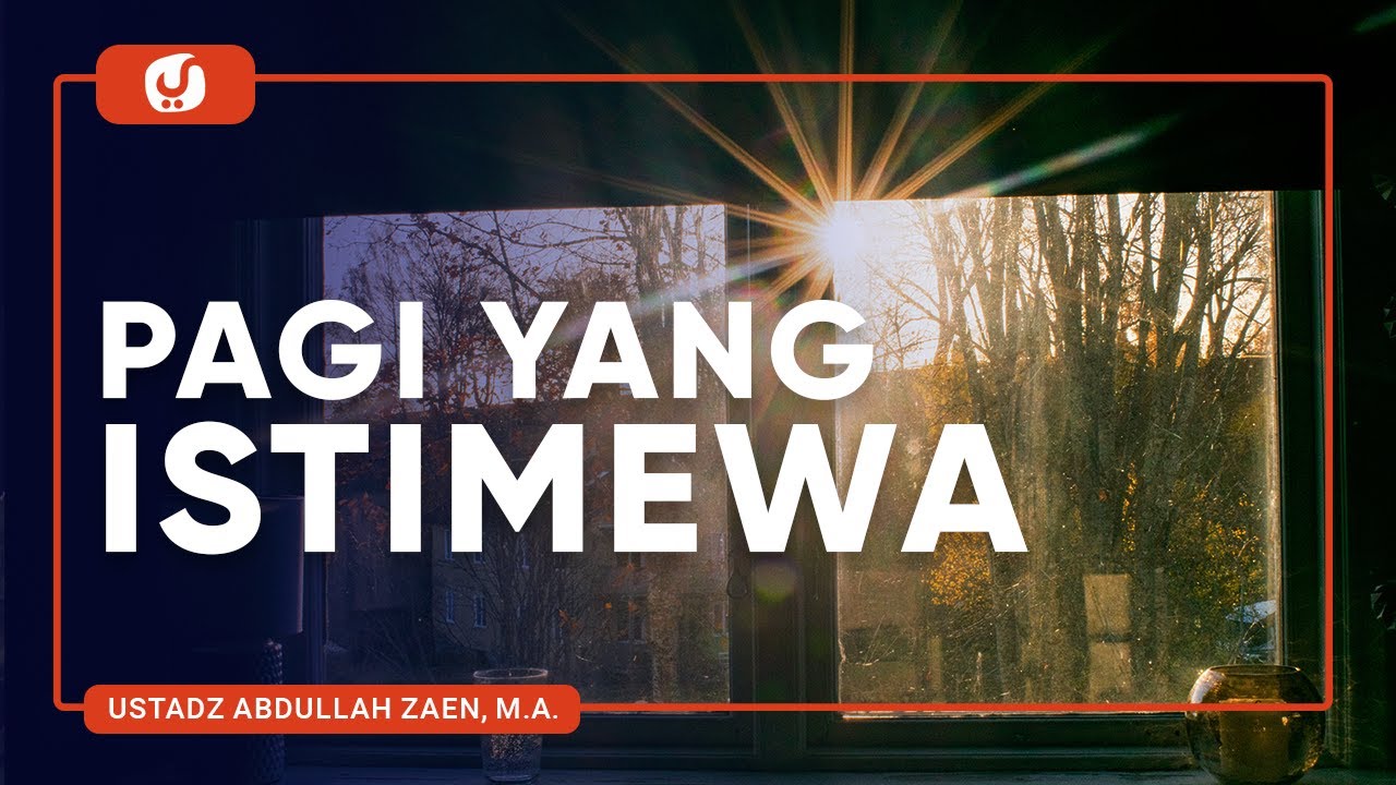Pagi Yang Istimewa - Ustadz Abdullah Zaen, Lc., MA