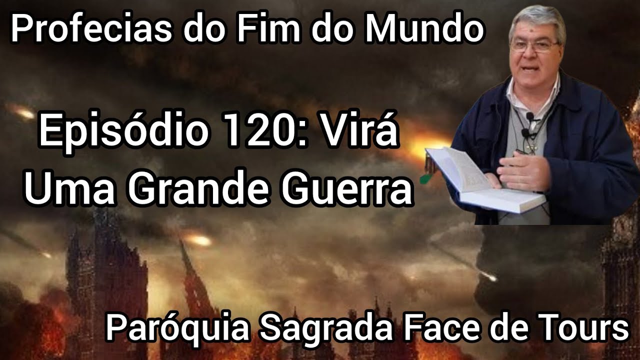 Profecias do Fim do Mundo. Ep 120: Virá Uma Grande Guerra. Paróquia Sagrada Face de Tours