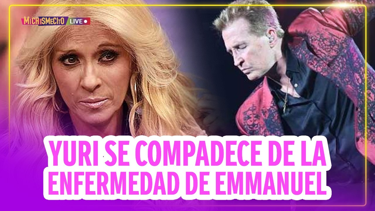 Yuri se compadece de la enfermedad de Emmanuel / MICHISMECITO