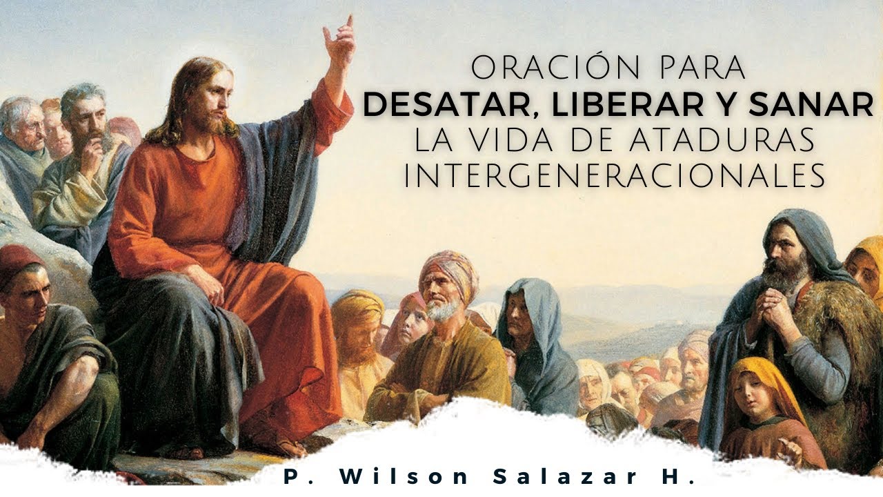 Oración para desatar, liberar y sanar la vida de ataduras intergeneracionales.