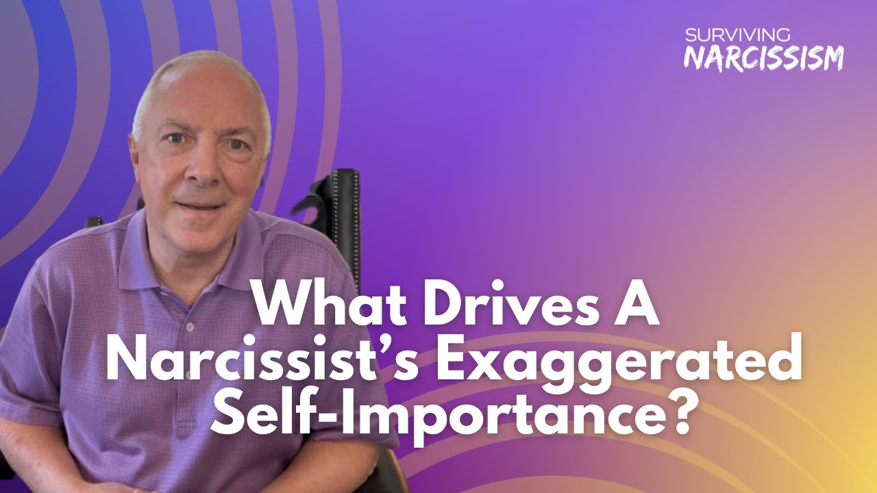What Drives A Narcissist's Exaggerated Self Importance?