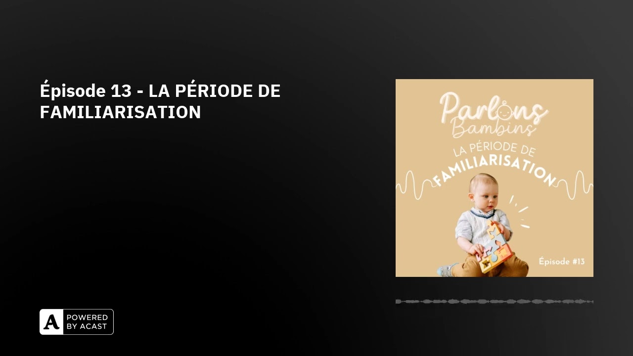 Épisode 13 - LA PÉRIODE DE FAMILIARISATION