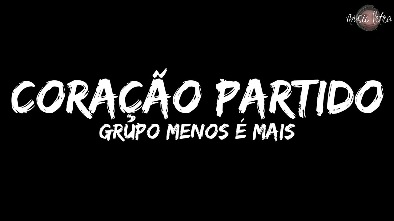 Grupo Menos &eacute; Mais - Cora&ccedil;&atilde;o Partido (Letra/Legendado)
