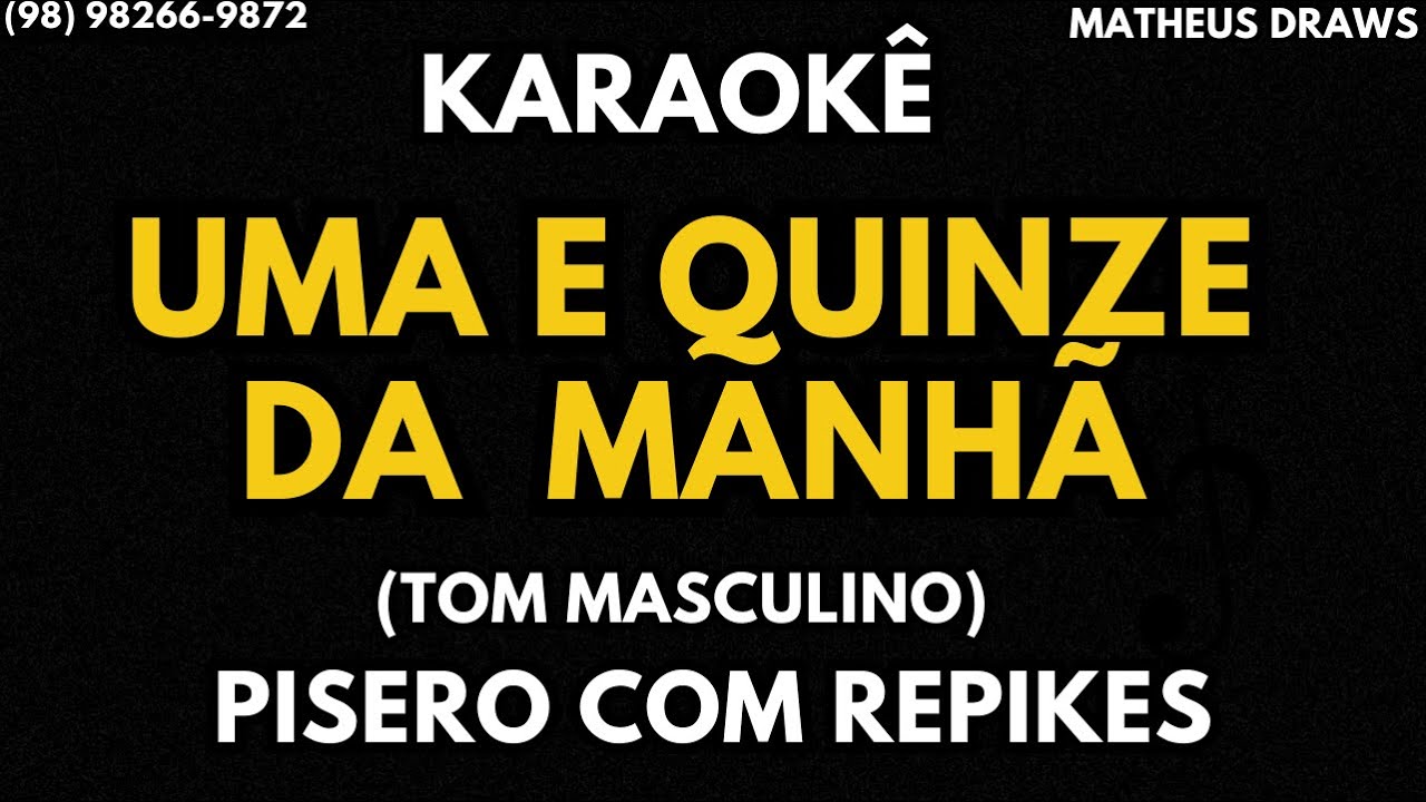 KARAOKÊ-UMA E QUINZE DA MANHÃ -TOM MASCULINO RITMO PISEIRO COM REPIKES
