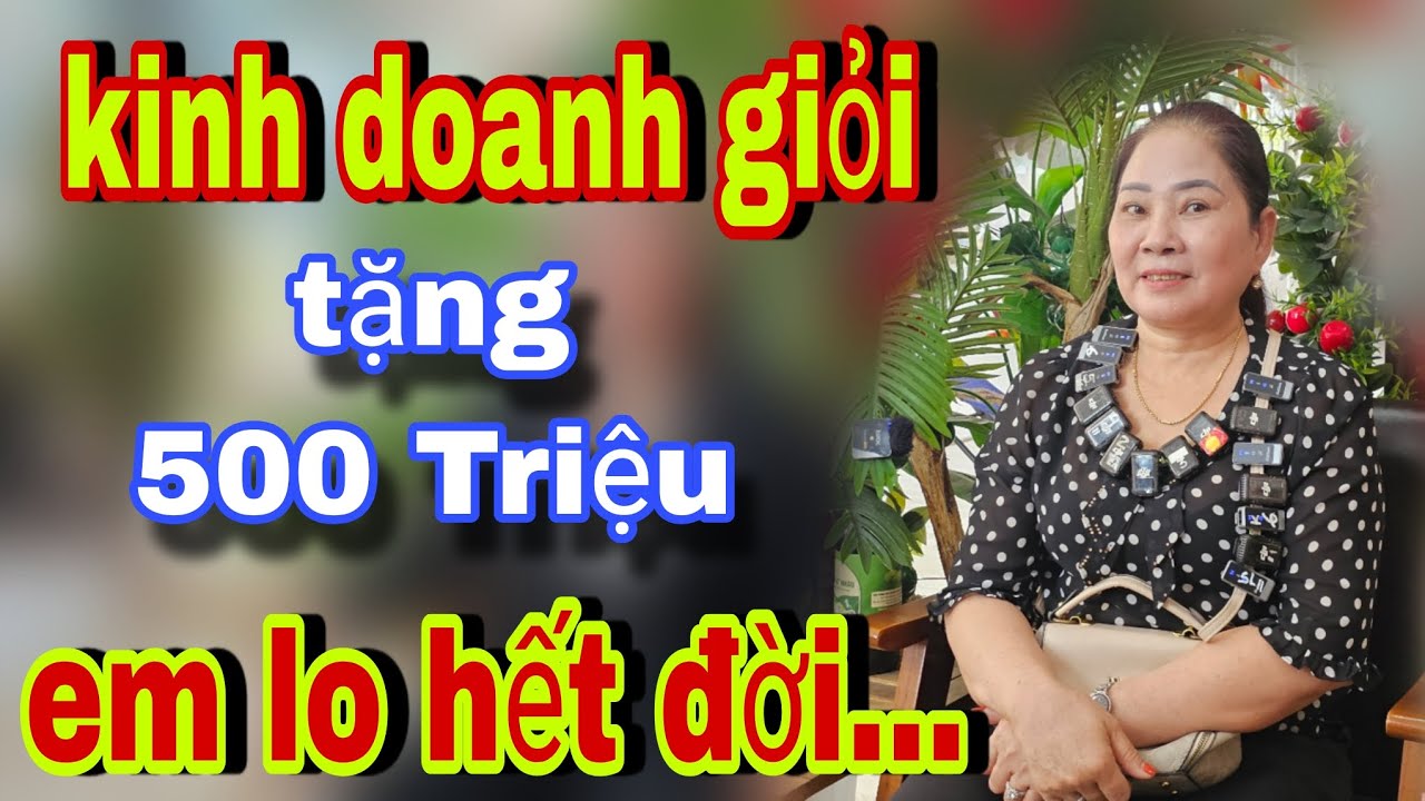 Em Kinh Doanh Giỏi Tặng Vốn 500 Triệu Về Với Em Lo Cho Anh Hết Đời Luôn