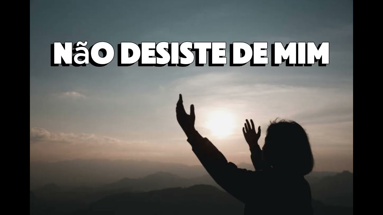 Não desiste de mim