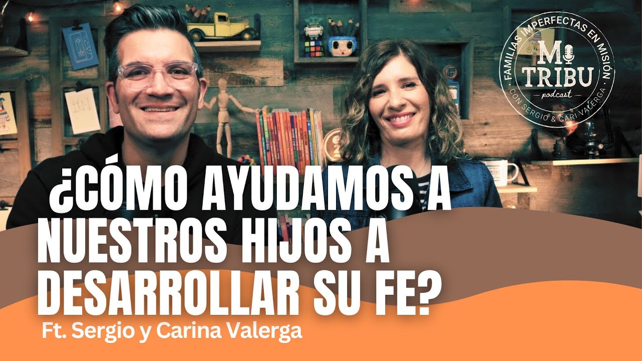Mi Tribu Podcast ¿Cómo ayudamos a nuestros hijos a desarrollar su fe? con Sergio y Carina Valerga