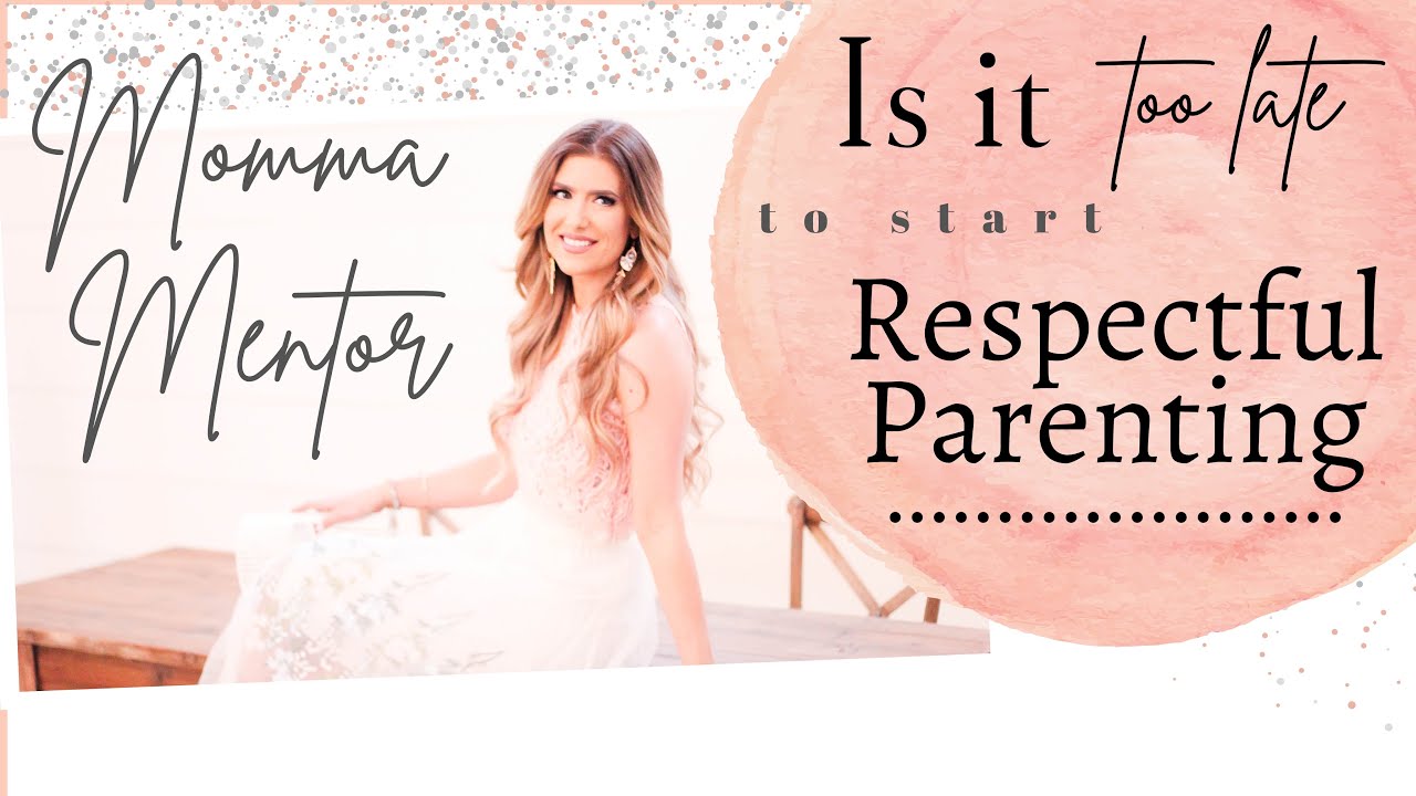 Is it TOO LATE to start Respectful Parenting