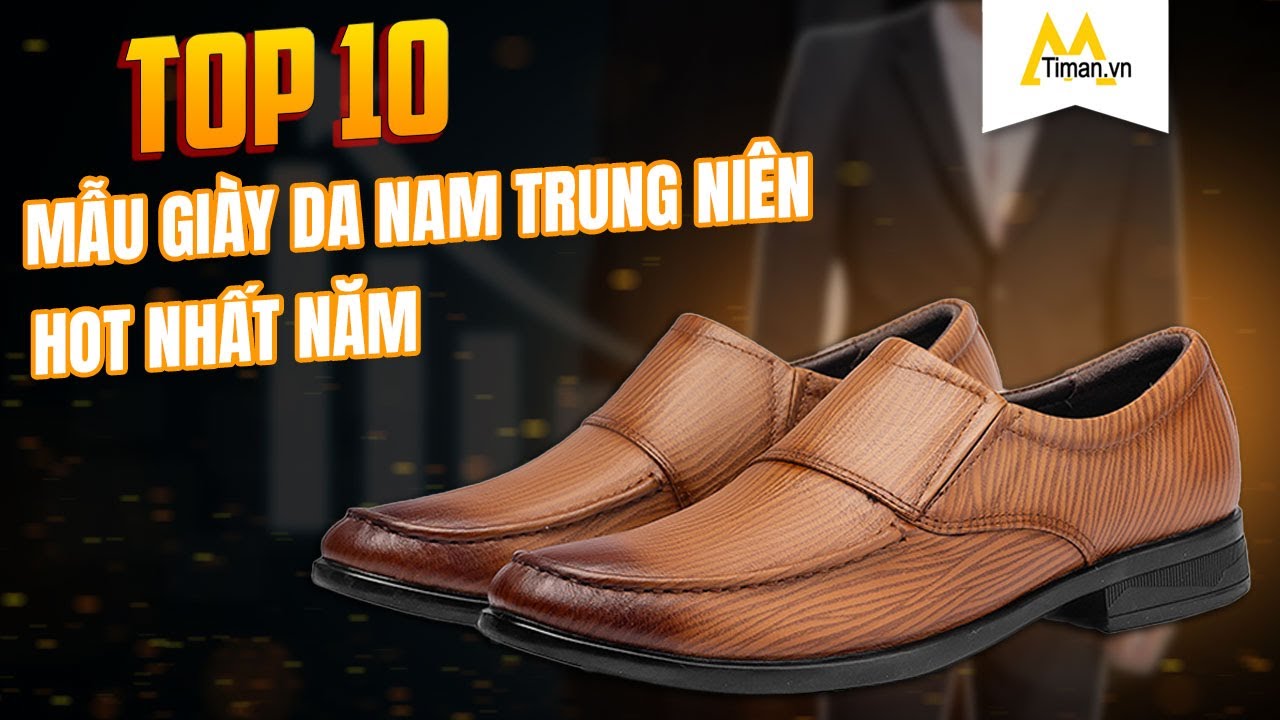 Gi&agrave;y Da Nam Trung Ni&ecirc;n Đẹp Cao Cấp TPHCM - Review Top 10 Mẫu Gi&agrave;y Nam Ch&iacute;nh H&atilde;ng Hot Nhất Tại Timan