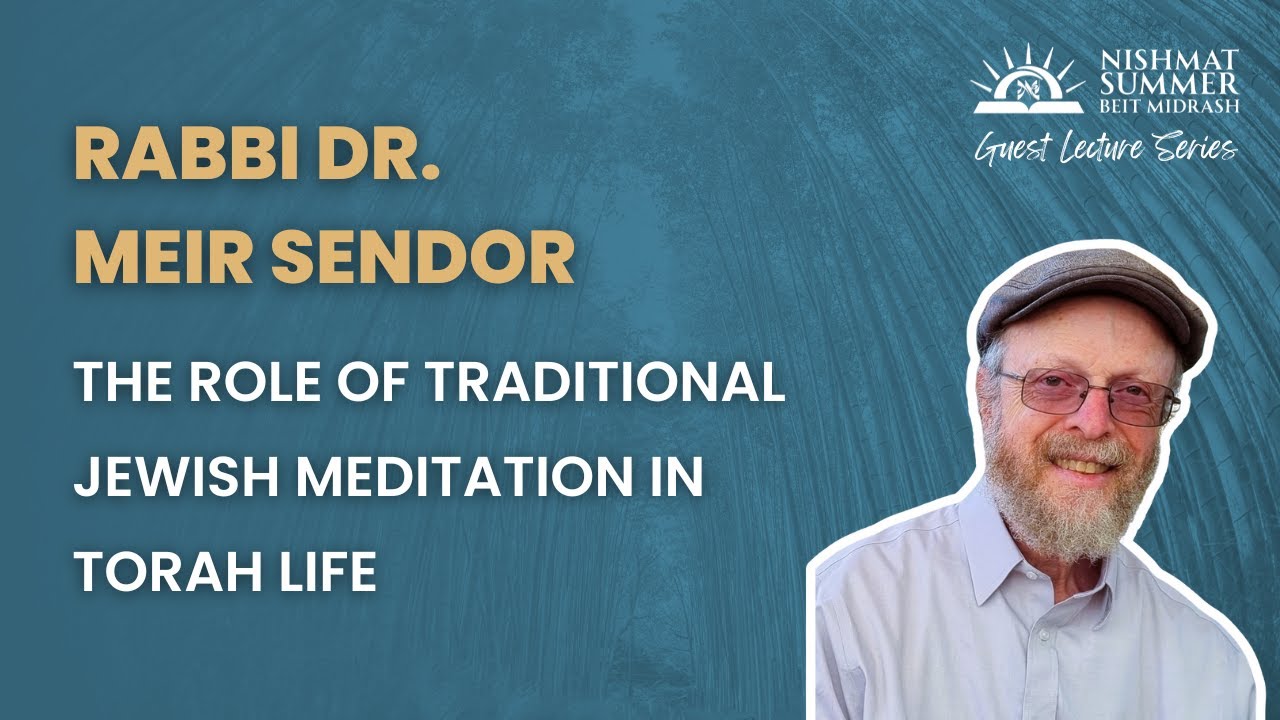 Rabbi Dr. Meir Sendor - The Role of Traditional Jewish Meditation in Torah Life